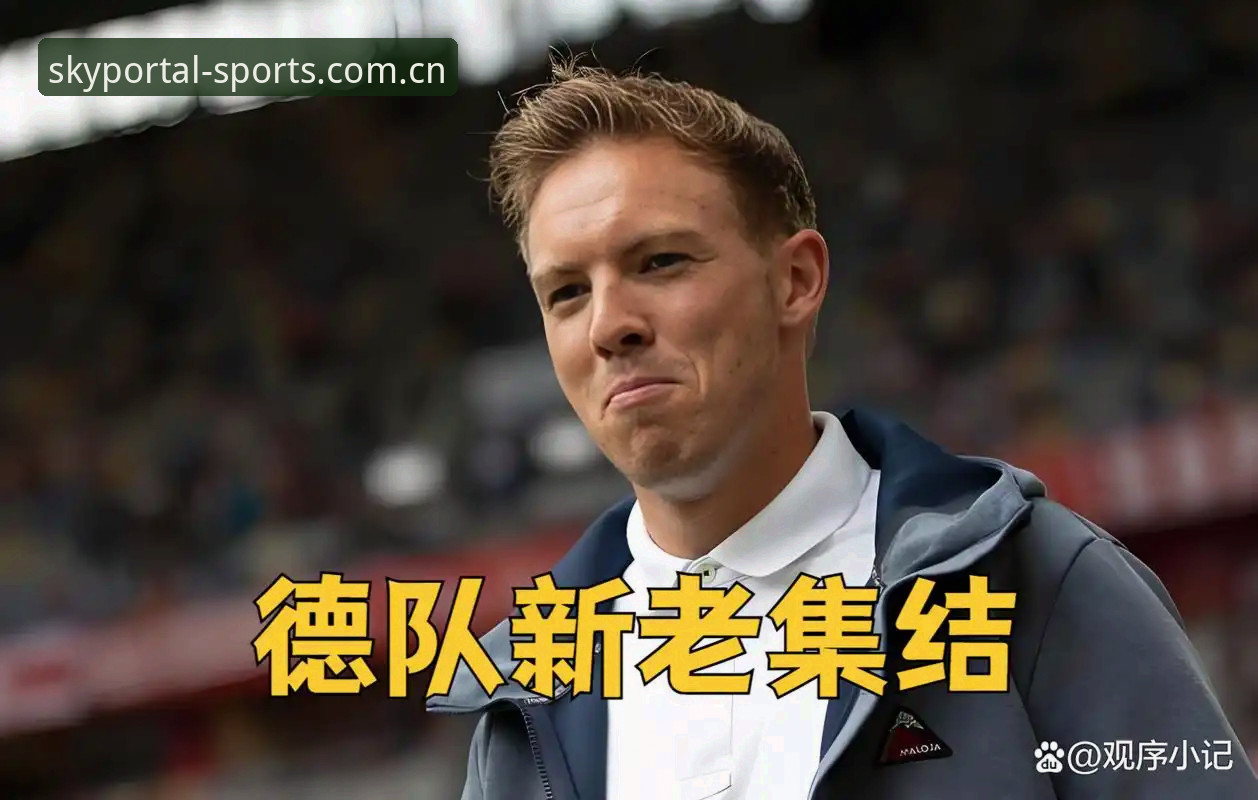 德国队世界杯大名单深度解析：诺伊尔回归与卡尔入选背后的战术博弈
